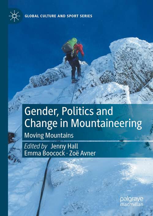 Book cover of Gender, Politics and Change in Mountaineering: Moving Mountains (1st ed. 2023) (Global Culture and Sport Series)