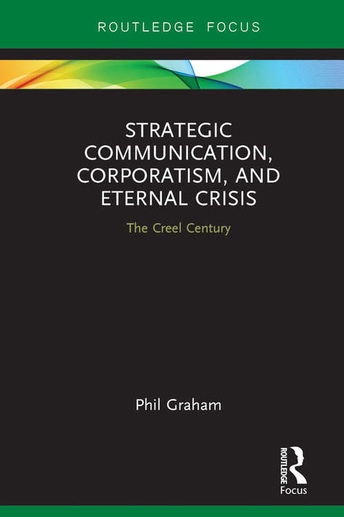 Book cover of Strategic Communication, Corporatism, and Eternal Crisis: The Creel Century (Routledge Focus on Public Relations)