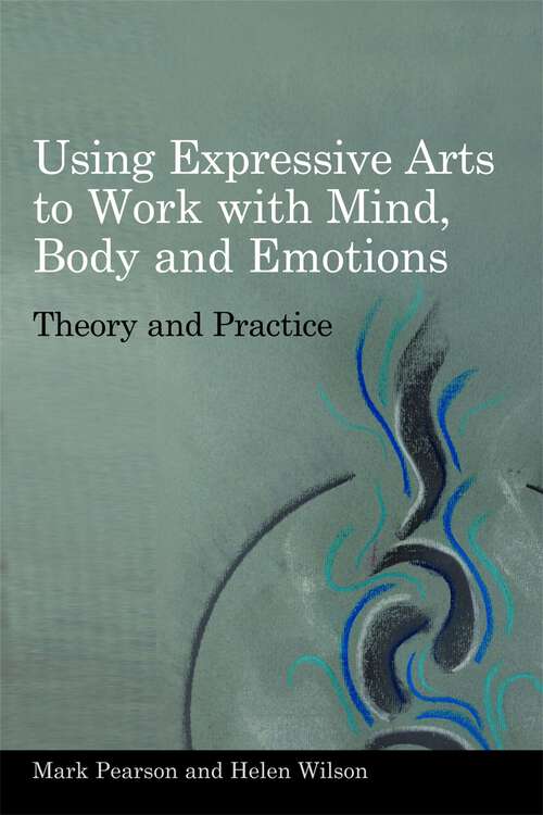 Book cover of Using Expressive Arts to Work with Mind, Body and Emotions: Theory and Practice