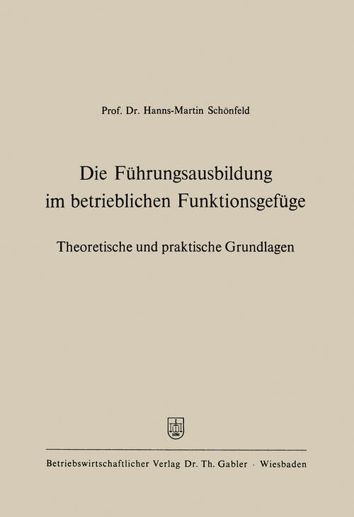 Book cover of Die Führungsausbildung im betrieblichen Funktionsgefüge: Theoretische und praktische Grundlagen (1967)