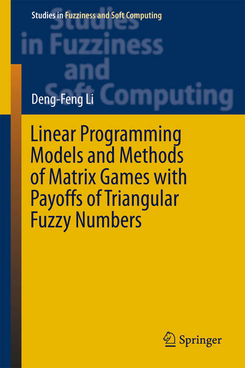 Book cover of Linear Programming Models and Methods of Matrix Games with Payoffs of Triangular Fuzzy Numbers (1st ed. 2016) (Studies in Fuzziness and Soft Computing #328)