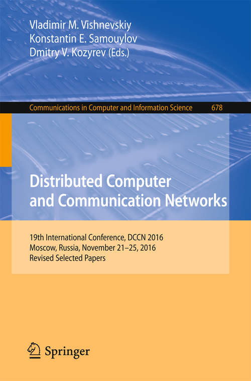 Book cover of Distributed Computer and Communication Networks: 19th International Conference, DCCN 2016, Moscow, Russia, November 21-25, 2016, Revised Selected Papers (1st ed. 2016) (Communications in Computer and Information Science #678)