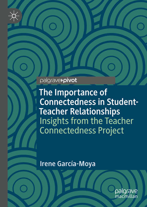 Book cover of The Importance of Connectedness in Student-Teacher Relationships: Insights from the Teacher Connectedness Project (1st ed. 2020)