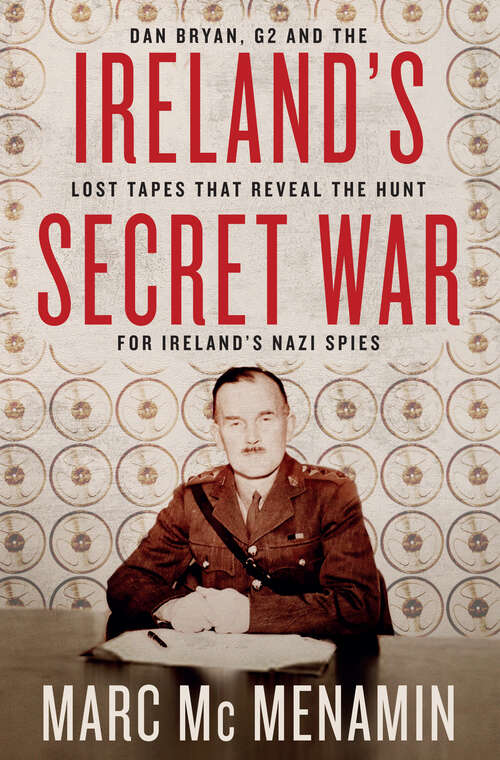 Book cover of Ireland's Secret War: Dan Bryan, G2 and the Lost Tapes that Reveal The Hunt for Ireland's Nazi Spies