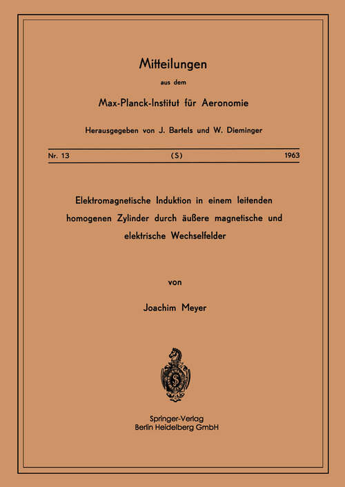 Book cover of Elektromagnetische Induktion in einem Leitenden Homogenen Zylinder durch Äussere Magnetische und Elektrische Wechselfelder (1963) (Mitteilungen aus dem Max-Planck-Institut für Aeronomie #13)