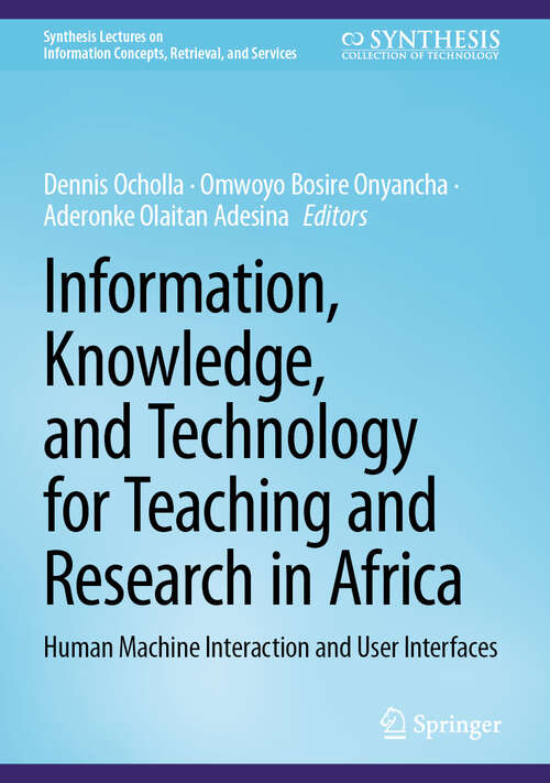 Book cover of Information, Knowledge, and Technology for Teaching and Research in Africa: Human Machine Interaction and User Interfaces (2024) (Synthesis Lectures on Information Concepts, Retrieval, and Services)