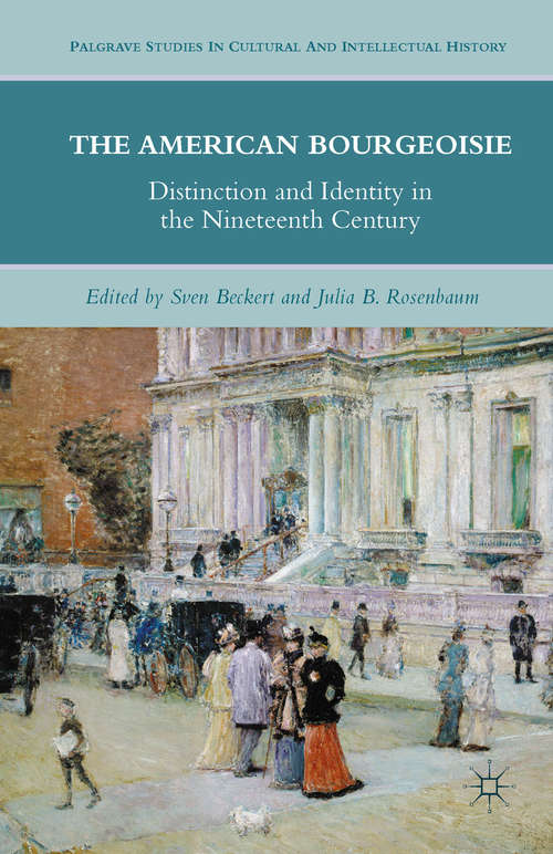 Book cover of The American Bourgeoisie: Distinction and Identity in the Nineteenth Century (2010) (Palgrave Studies in Cultural and Intellectual History)