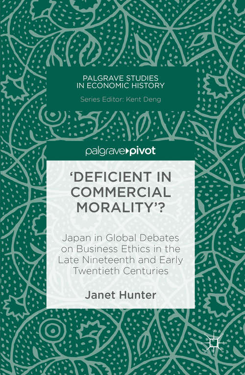 Book cover of 'Deficient in Commercial Morality'?: Japan in Global Debates on Business Ethics in the Late Nineteenth and Early Twentieth Centuries (1st ed. 2016) (Palgrave Studies in Economic History)