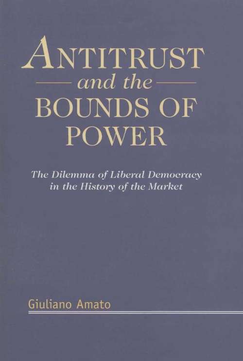 Book cover of Antitrust and the Bounds of Power: The Dilemma of Liberal Democracy in the History of the Market