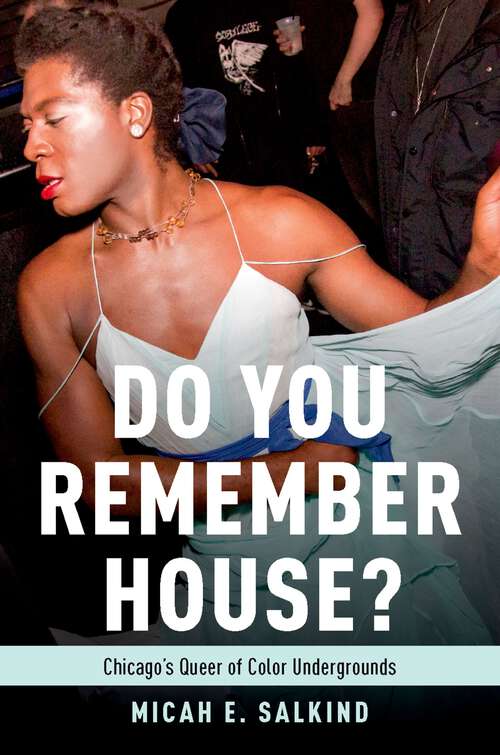 Book cover of DO YOU REMEMBER HOUSE? C: Chicago's Queer of Color Undergrounds