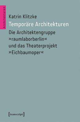Book cover of Temporäre Architekturen: Die Architektengruppe »raumlaborberlin« und das Theaterprojekt »Eichbaumoper« (Architekturen #74)