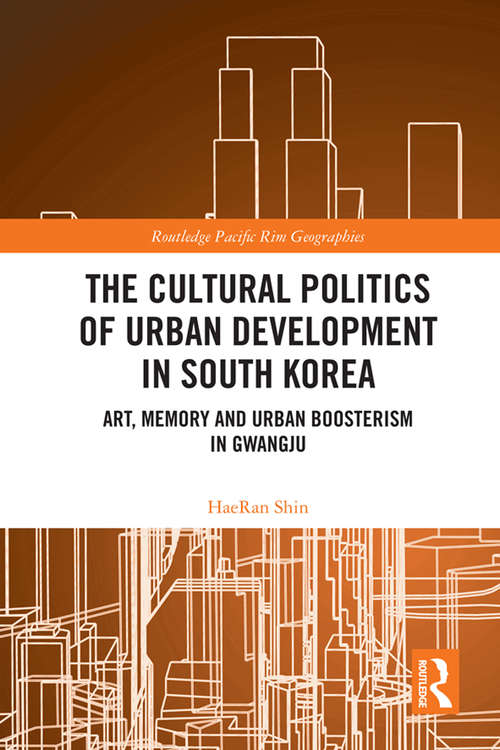 Book cover of The Cultural Politics of Urban Development in South Korea: Art, Memory and Urban Boosterism in Gwangju (Routledge Pacific Rim Geographies)