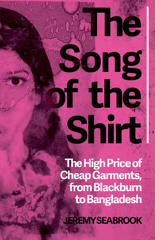 Book cover of The Song of the Shirt: The High Price of Cheap Garments, from Blackburn to Bangladesh