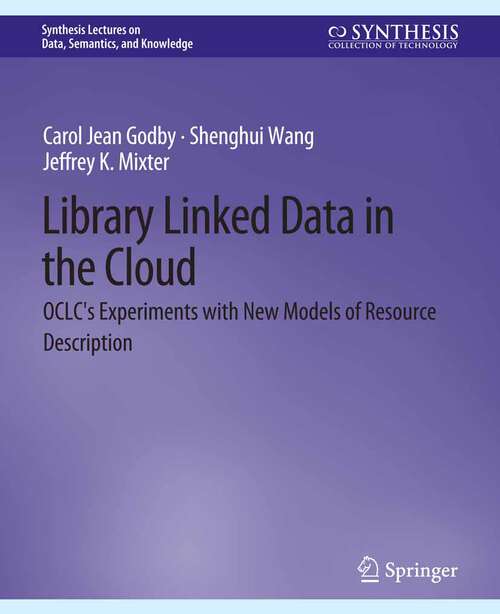 Book cover of Library Linked Data in the Cloud: OCLC's Experiments with New Models of Resource Description (Synthesis Lectures on Data, Semantics, and Knowledge)