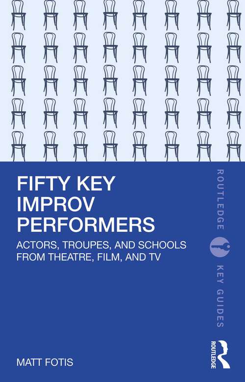 Book cover of Fifty Key Improv Performers: Actors, Troupes, and Schools from Theatre, Film, and TV (Routledge Key Guides)