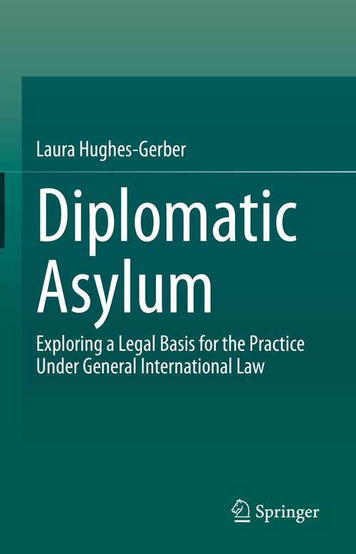 Book cover of Diplomatic Asylum: Exploring a Legal Basis for the Practice Under General International Law (1st ed. 2021)