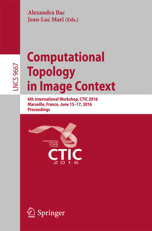Book cover of Computational Topology in Image Context: 6th International Workshop, CTIC 2016, Marseille, France, June 15-17, 2016, Proceedings (1st ed. 2016) (Lecture Notes in Computer Science #9667)