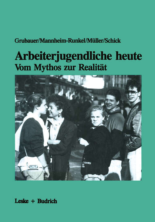 Book cover of Arbeiterjugendliche heute — Vom Mythos zur Realität: Bedeutung von Arbeit, Moral und Recht für Jugendliche aus der Großindustrie (1987)