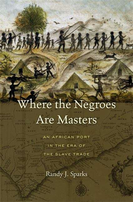 Book cover of Where the Negroes Are Masters: An African Port In The Era Of The Slave Trade