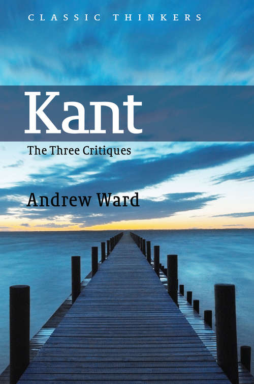 Book cover of Kant: The Three Critiques (Classic Thinkers)