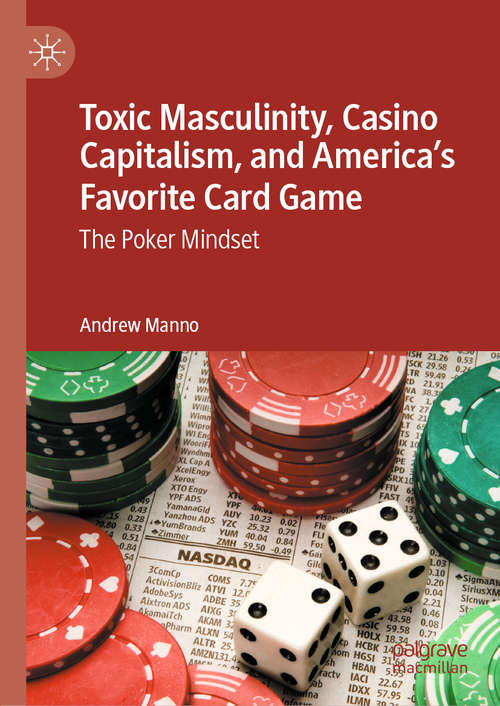 Book cover of Toxic Masculinity, Casino Capitalism, and America's Favorite Card Game: The Poker Mindset (1st ed. 2020)