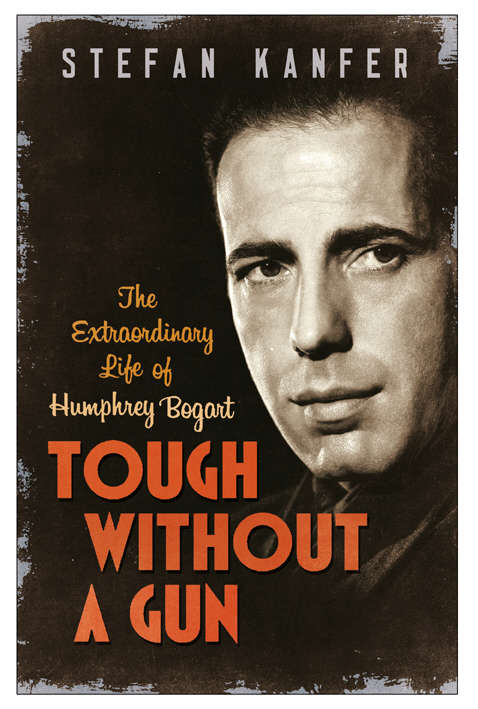 Book cover of Tough Without a Gun: The Extraordinary Life of Humphrey Bogart (Main)