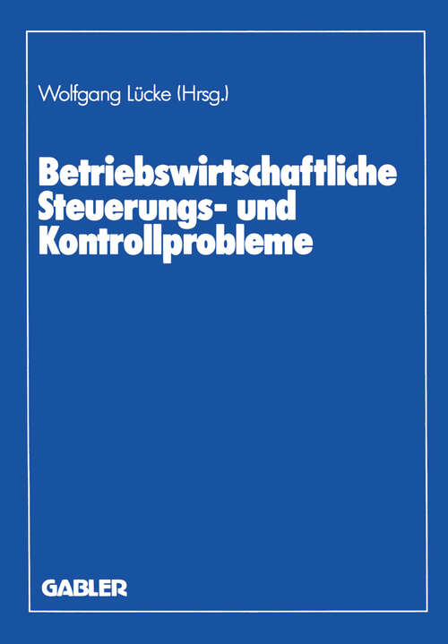 Book cover of Betriebswirtschaftliche Steuerungs- und Kontrollprobleme: Wissenschaftliche Tagung des Verbandes der Hochschullehrer für Betriebswirtschaft e. V. an der Universität Göttingen 1987 (1988)