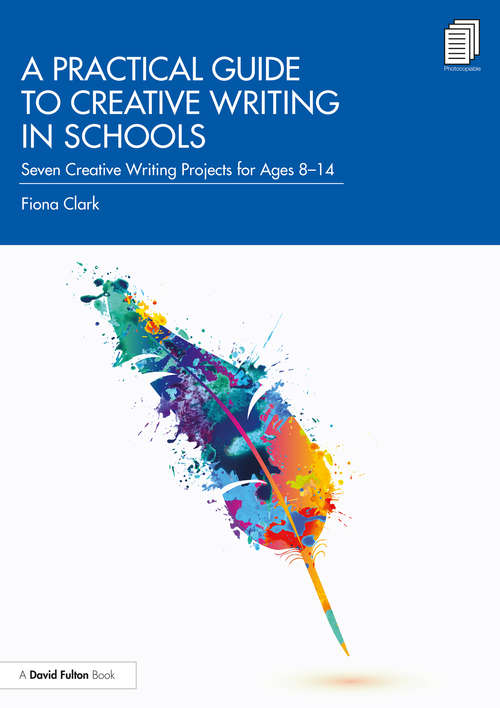 Book cover of A Practical Guide to Creative Writing in Schools: Seven Creative Writing Projects for Ages 8-14