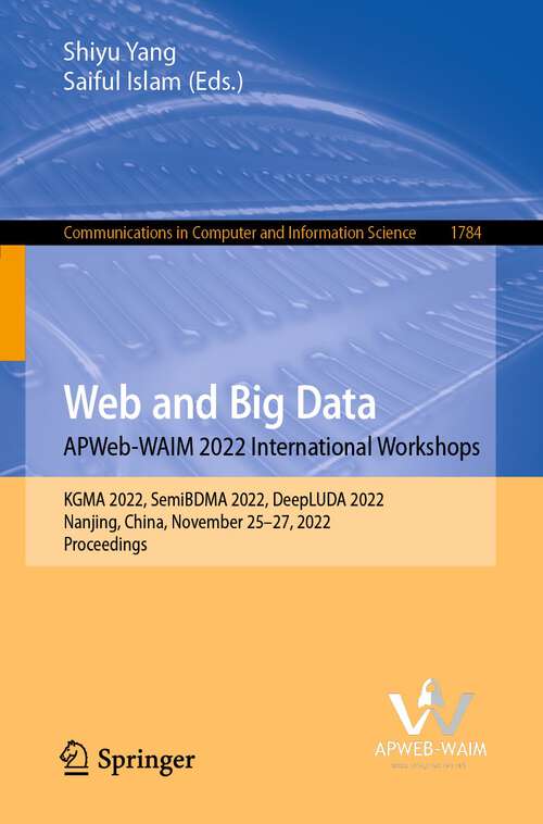 Book cover of Web and Big Data. APWeb-WAIM 2022 International Workshops: KGMA 2022, SemiBDMA 2022, DeepLUDA 2022, Nanjing, China, November 25-27, 2022, Proceedings (1st ed. 2023) (Communications in Computer and Information Science #1784)
