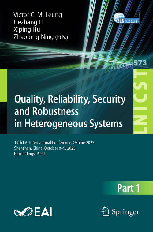 Book cover of Quality, Reliability, Security and Robustness in Heterogeneous Systems: 19th EAI International Conference, QShine 2023, Shenzhen, China, October 8 – 9, 2023, Proceedings, Part I (2024) (Lecture Notes of the Institute for Computer Sciences, Social Informatics and Telecommunications Engineering #573)