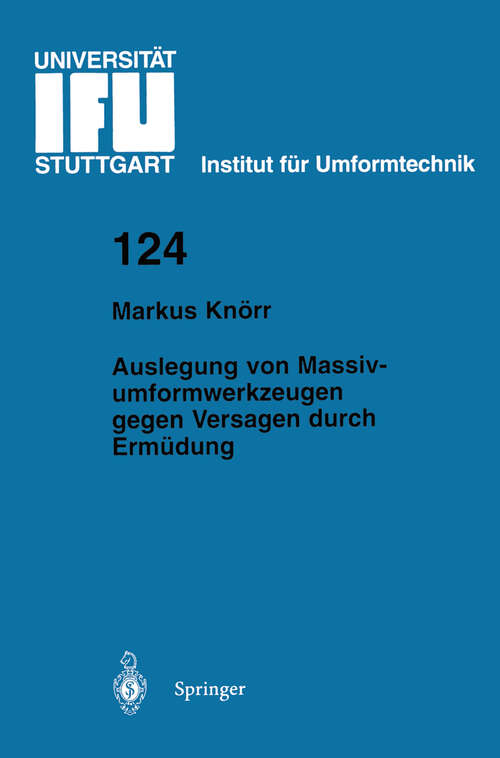 Book cover of Auslegung von Massivumformwerkzeugen gegen Versagen durch Ermüdung (1996) (IFU - Berichte aus dem Institut für Umformtechnik der Universität Stuttgart #124)