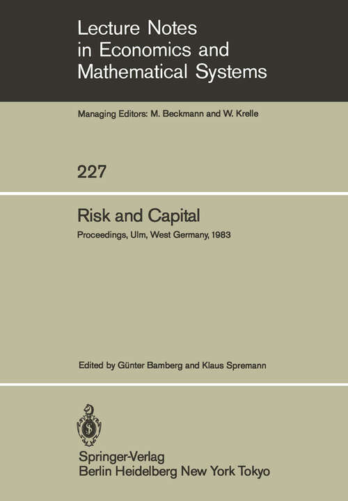 Book cover of Risk and Capital: Proceedings of the 2nd Summer Workshop on Risk and Capital Held at the University of Ulm, West Germany June 20–24,1983 (1984) (Lecture Notes in Economics and Mathematical Systems #227)