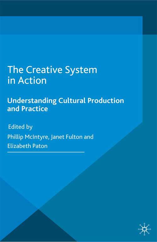 Book cover of The Creative System in Action: Understanding Cultural Production and Practice (1st ed. 2016)