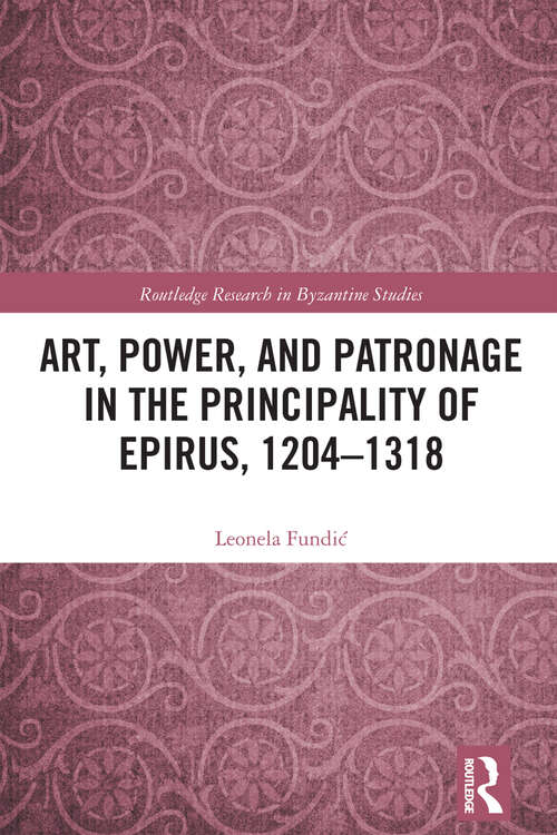 Book cover of Art, Power, and Patronage in the Principality of Epirus, 1204–1318 (Routledge Research in Byzantine Studies)