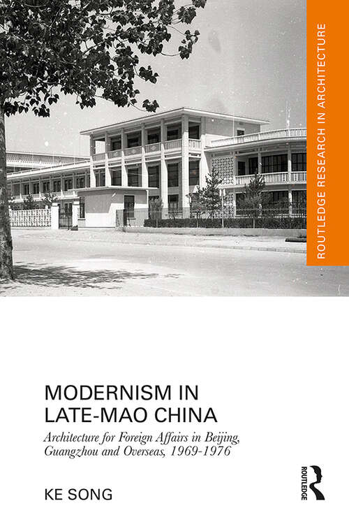 Book cover of Modernism in Late-Mao China: Architecture for Foreign Affairs in Beijing, Guangzhou and Overseas, 1969–1976 (Routledge Research in Architecture)