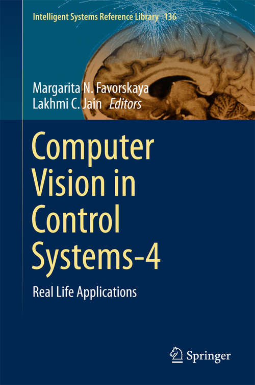 Book cover of Computer Vision in Control Systems-4: Real Life Applications (Intelligent Systems Reference Library #136)