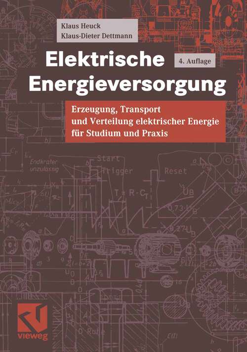 Book cover of Elektrische Energieversorgung: Erzeugung, Transport und Verteilung elektrischer Energie für Studium und Praxis (4., vollst. überarb. u. erw. Aufl. 1999)