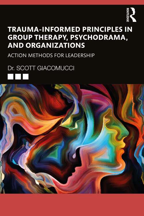 Book cover of Trauma-Informed Principles in Group Therapy, Psychodrama, and Organizations: Action Methods for Leadership