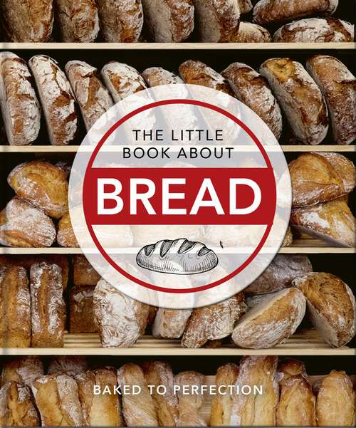 Book cover of The Little Book About Bread: Baked to Perfection (The\little Book Of... Ser.)
