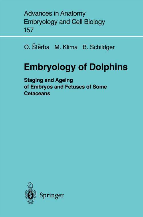 Book cover of Embryology of Dolphins: Staging and Ageing of Embryos and Fetuses of Some Cetaceans (2000) (Advances in Anatomy, Embryology and Cell Biology #157)