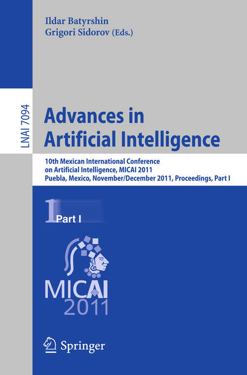 Book cover of Advances in Artificial Intelligence: 10th Mexican International Conference on Artificial Intelligence, MICAI 2011, Puebla, Mexico, November 26 - December 4, 2011, Proceedings, Part I (2011) (Lecture Notes in Computer Science #7094)