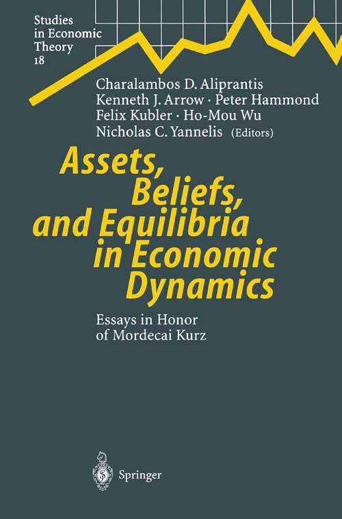 Book cover of Assets, Beliefs, and Equilibria in Economic Dynamics: Essays in Honor of Mordecai Kurz (2004) (Studies in Economic Theory #18)