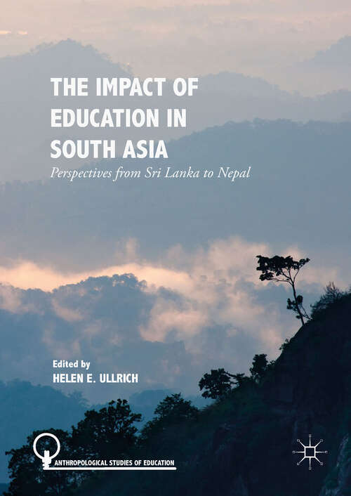 Book cover of The Impact of Education in South Asia: Perspectives from Sri Lanka to Nepal (1st ed. 2019) (Anthropological Studies of Education)