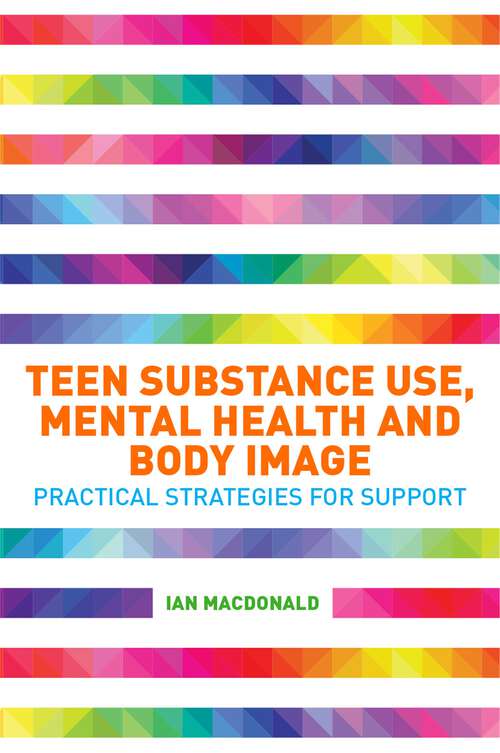 Book cover of Teen Substance Use, Mental Health and Body Image: Practical Strategies for Support