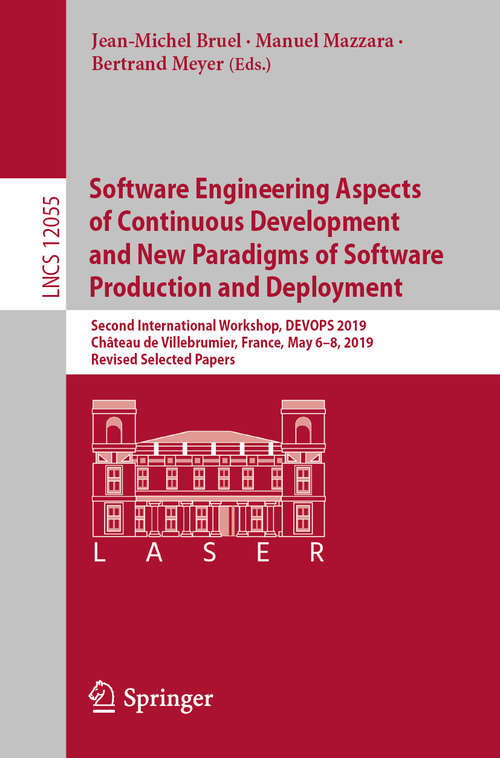 Book cover of Software Engineering Aspects of Continuous Development and New Paradigms of Software Production and Deployment: Second International Workshop, DEVOPS 2019, Château de Villebrumier, France, May 6–8, 2019, Revised Selected Papers (1st ed. 2020) (Lecture Notes in Computer Science #12055)