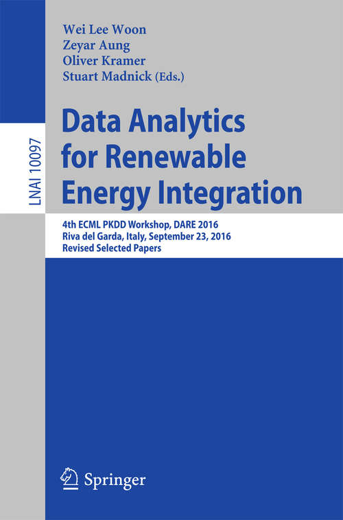 Book cover of Data Analytics for Renewable Energy Integration: 4th ECML PKDD Workshop, DARE 2016, Riva del Garda, Italy, September 23, 2016, Revised Selected Papers (Lecture Notes in Computer Science #10097)