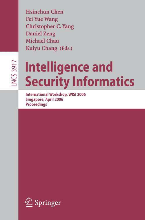 Book cover of Intelligence and Security Informatics: International Workshop, WISI 2006, Singapore, April 9, 2006, Proceedings (2006) (Lecture Notes in Computer Science #3917)