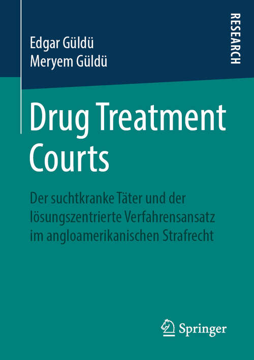 Book cover of Drug Treatment Courts: Der suchtkranke Täter und der lösungszentrierte Verfahrensansatz im angloamerikanischen Strafrecht (1. Aufl. 2019)