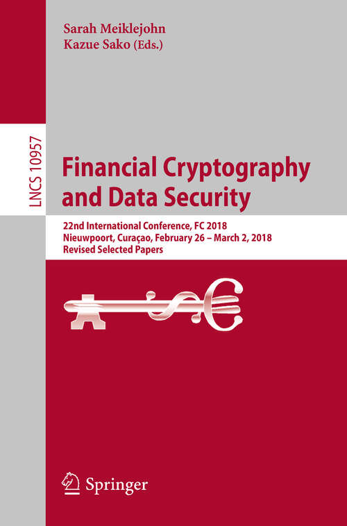 Book cover of Financial Cryptography and Data Security: 22nd International Conference, FC 2018, Nieuwpoort, Curaçao, February 26 – March 2, 2018, Revised Selected Papers (1st ed. 2018) (Lecture Notes in Computer Science #10957)