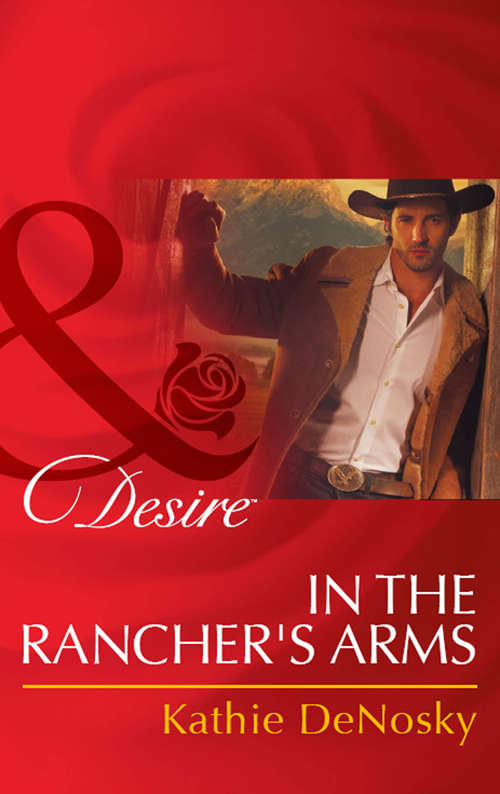 Book cover of In the Rancher's Arms: Sunset Surrender / A Real Cowboy / Beguiling The Boss / In The Rancher's Arms / The Texan's Contract Marriage / His For The Taking (ePub First edition) (Rich, Rugged Ranchers #4)